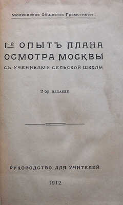 I-й опыт плана осмотра Москвы с учениками сельской школы. 2-е изд. Руководство для учителей. М., 1912.
